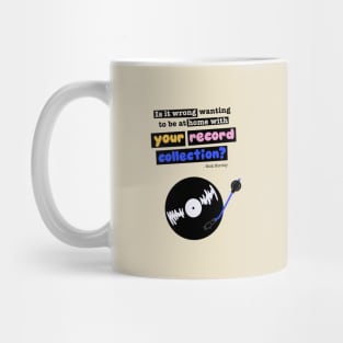 Is it wrong wanting to be at home with your record collection? Nick Hornby "High Fidelity" quote Mug